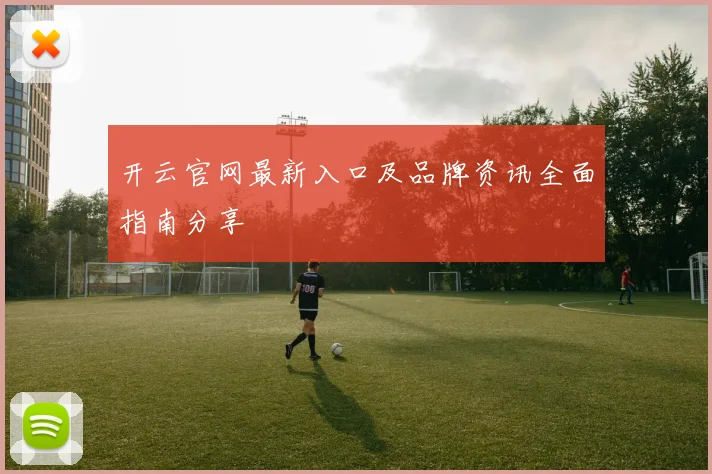 开云官网最新入口及品牌资讯全面指南分享